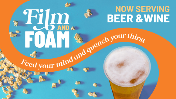 graphics that says Film and Foam Now Serving Beer and Wine with orange and teal colors and beer and popcorn