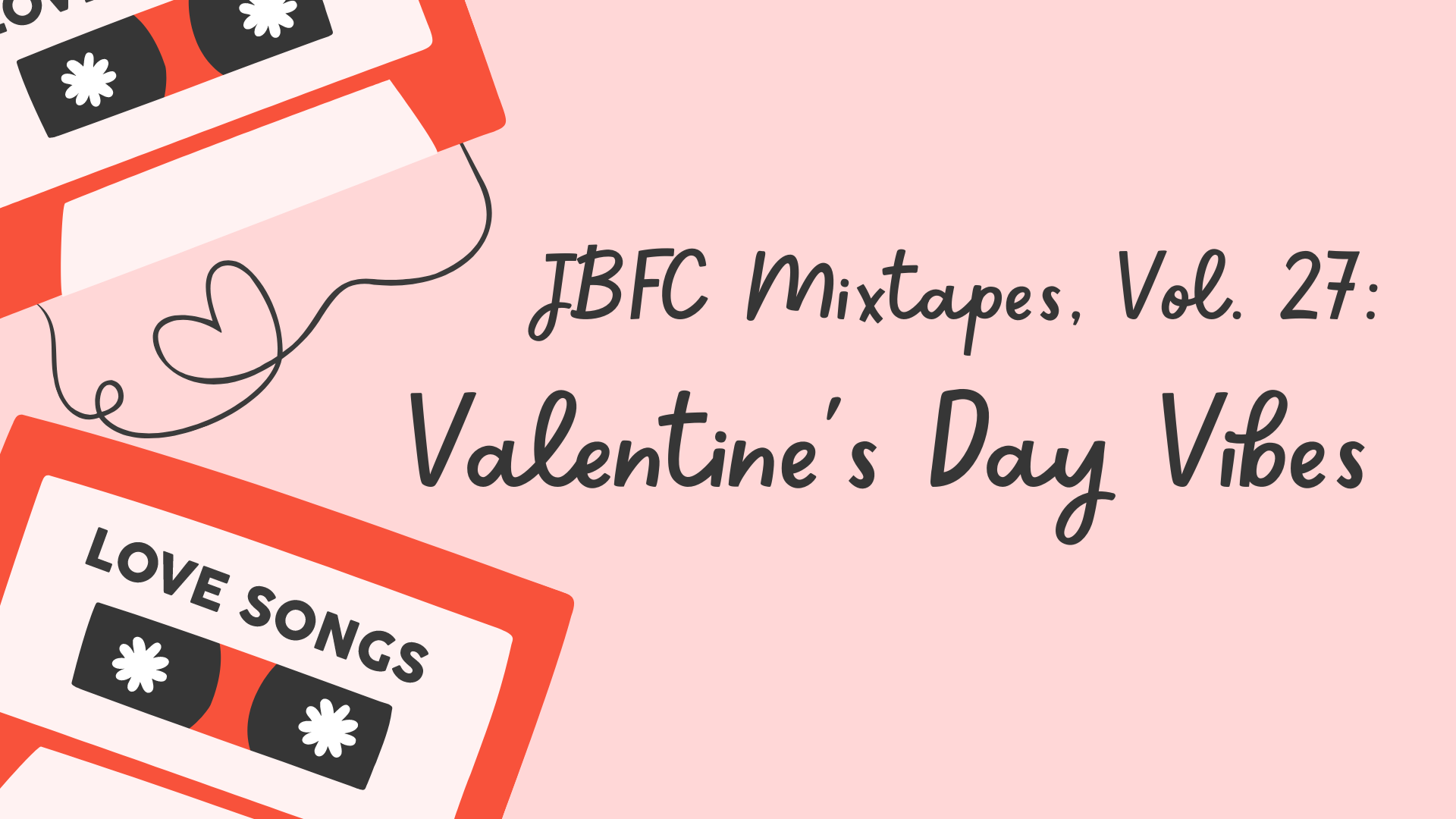JBFC Mixtapes, Vol. 27: Valentine’s Day Vibes